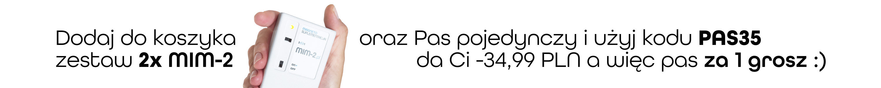 Dodaj do koszyka 2x MIM-2 oraz Pas pojedynczy oraz użyj kodu PAS35 aby otrzymać go za darmo